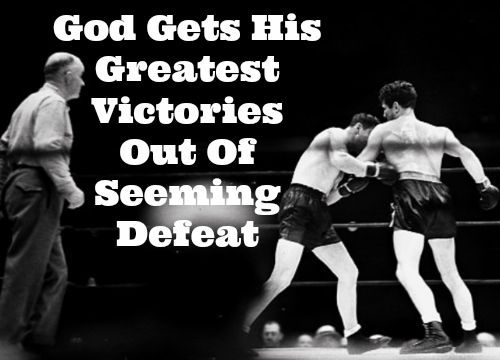 God Gets His Greatest Victories Out Of Seeming Defeat