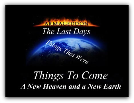 Armageddon, The Last Days, Bible Prophecy, new heaven & a new earth
