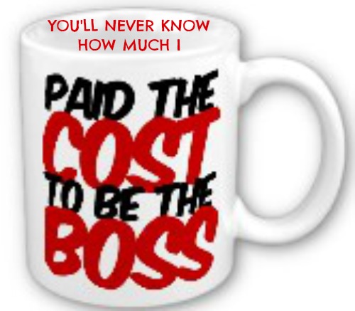 paid the cost to be the boss, quote, coffee mug, overcoming quote