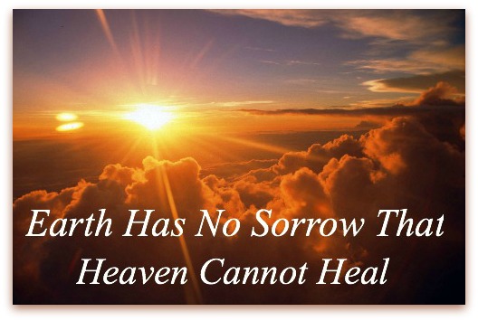 earth has no sorrow that heaven cannot heal