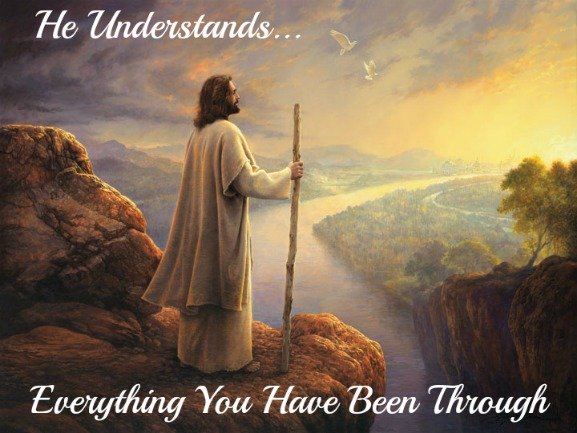 Jesus understands all you have been through