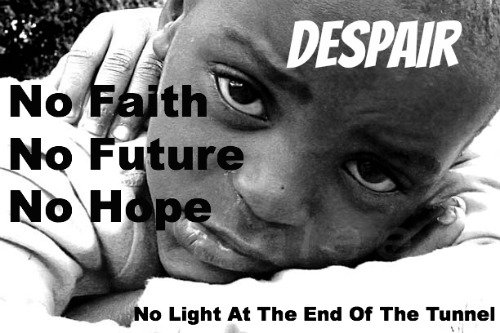 despair, no hope, no faith, no future