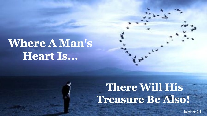 Mat. 6:21, where a man's heart is