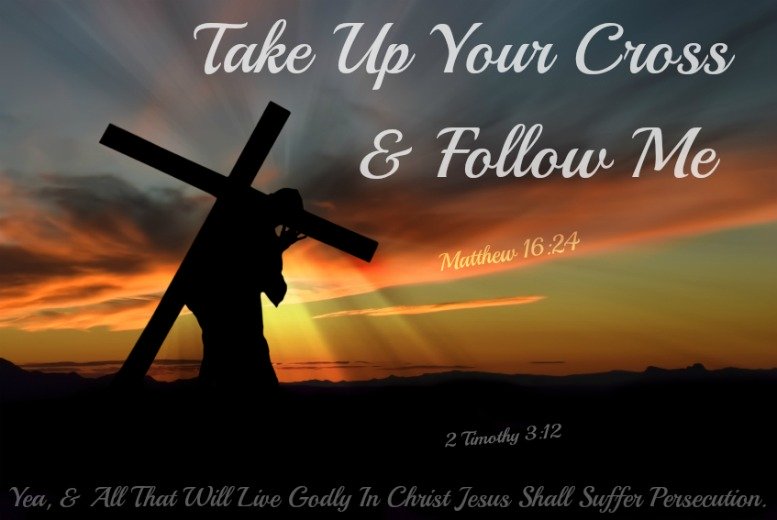 Matthew 16:24, take up your cross and follow me