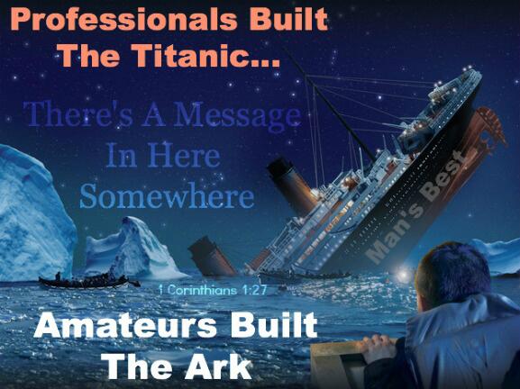 Professionals built the titanic amateurs built the ark