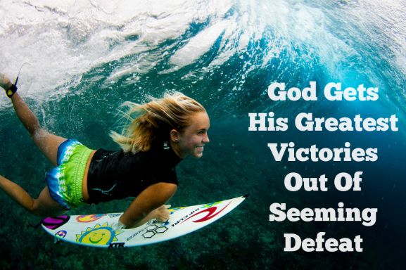 God gets his greatest victories out of seeming defeat