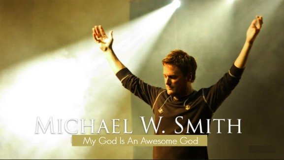 Michael W. Smith, My God Is An Awesome God