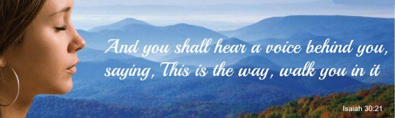 isaiah 30:21, you will hear a voice saying this is the way