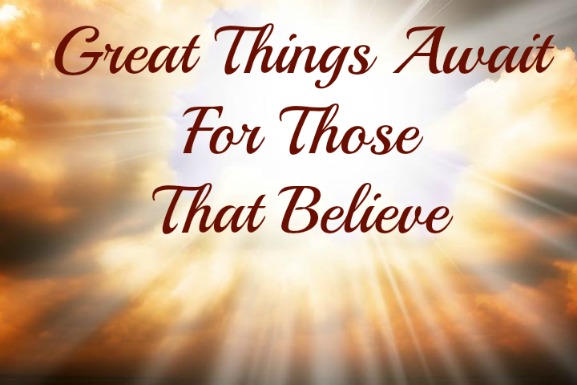 great things await those that believe
