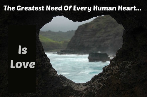 What Everybody Needs Is Love, the greatest need of every human heart Is Love
